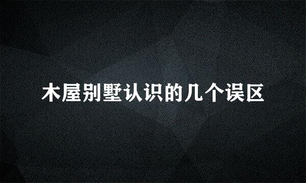 木屋别墅认识的几个误区