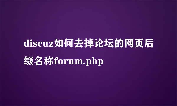 discuz如何去掉论坛的网页后缀名称forum.php