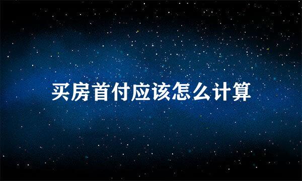 买房首付应该怎么计算