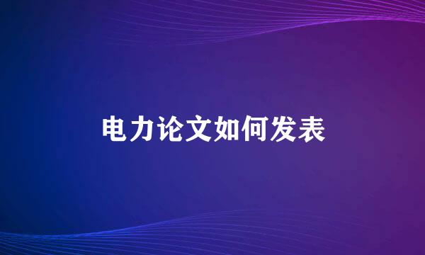 电力论文如何发表