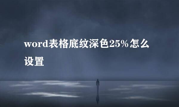 word表格底纹深色25%怎么设置