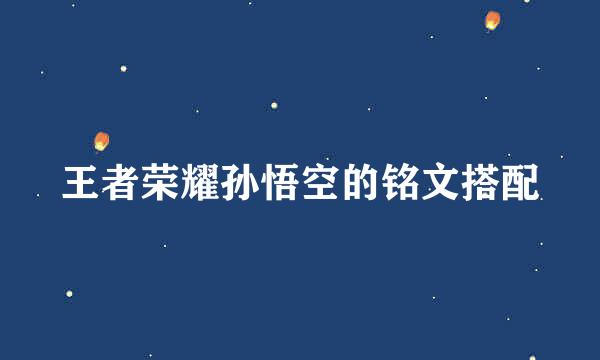 王者荣耀孙悟空的铭文搭配