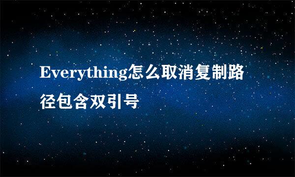 Everything怎么取消复制路径包含双引号