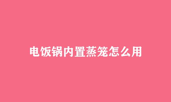 电饭锅内置蒸笼怎么用