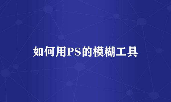 如何用PS的模糊工具