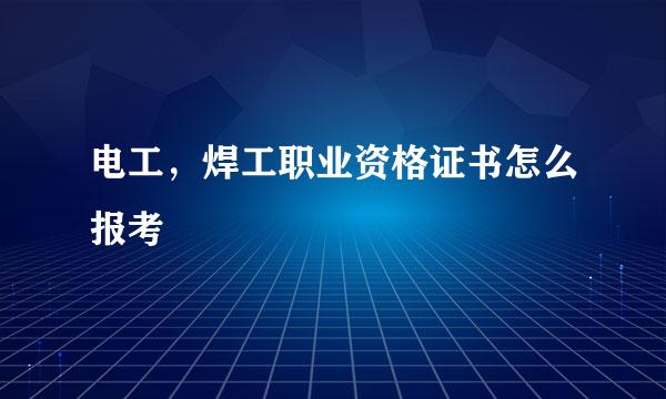 电工，焊工职业资格证书怎么报考
