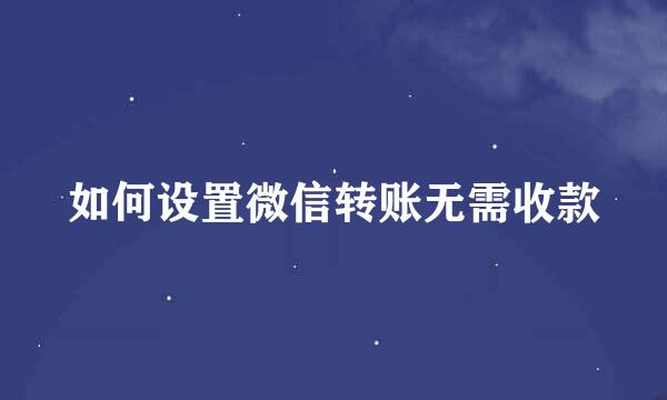 如何设置微信转账无需收款