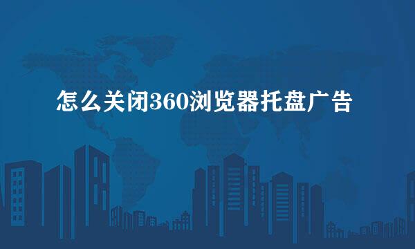 怎么关闭360浏览器托盘广告