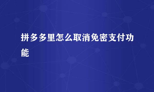 拼多多里怎么取消免密支付功能