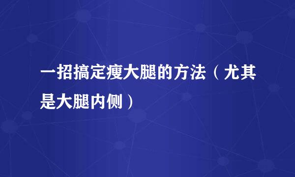 一招搞定瘦大腿的方法（尤其是大腿内侧）