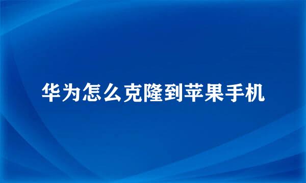 华为怎么克隆到苹果手机