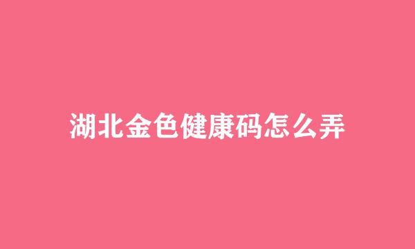湖北金色健康码怎么弄