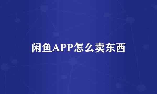 闲鱼APP怎么卖东西