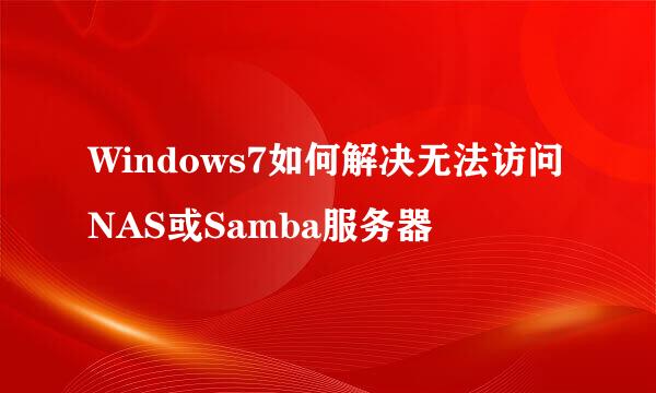 Windows7如何解决无法访问NAS或Samba服务器