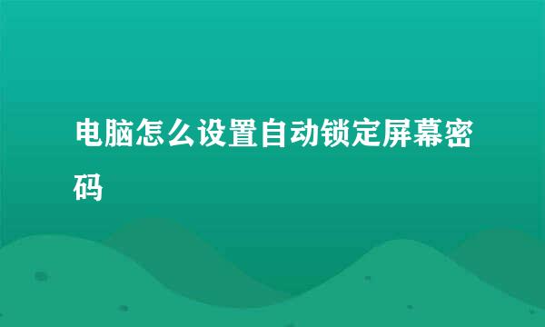 电脑怎么设置自动锁定屏幕密码