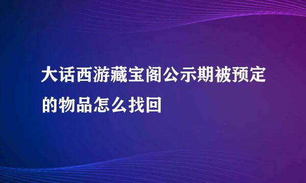 大话西游藏宝阁公示期被预定的物品怎么找回