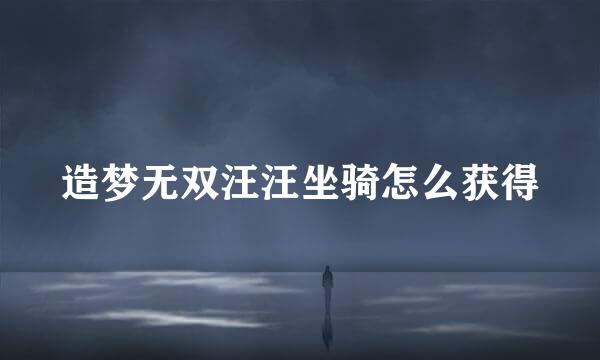 造梦无双汪汪坐骑怎么获得