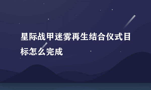 星际战甲迷雾再生结合仪式目标怎么完成