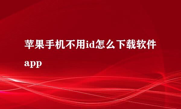苹果手机不用id怎么下载软件app