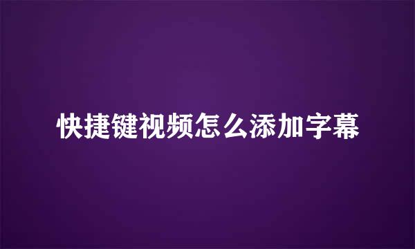 快捷键视频怎么添加字幕