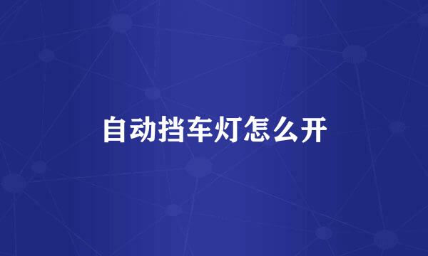 自动挡车灯怎么开