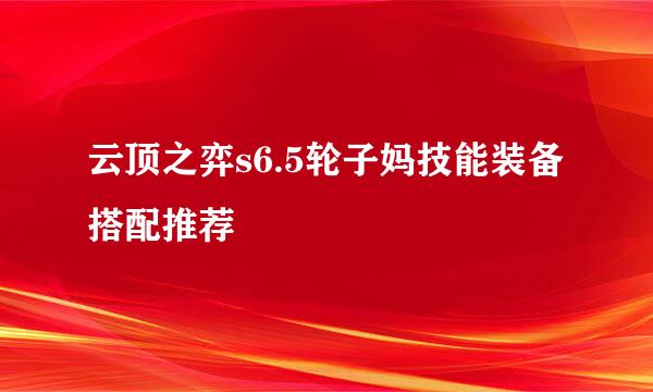 云顶之弈s6.5轮子妈技能装备搭配推荐