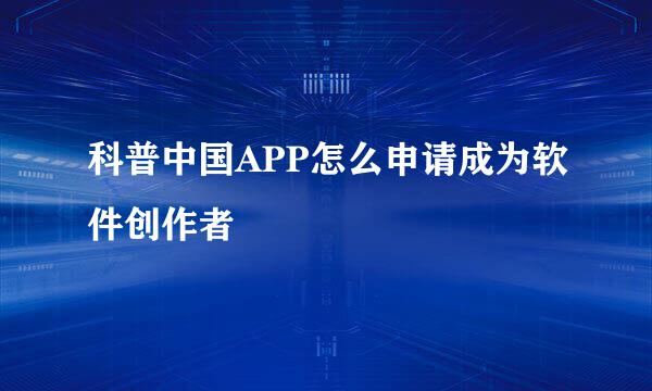 科普中国APP怎么申请成为软件创作者