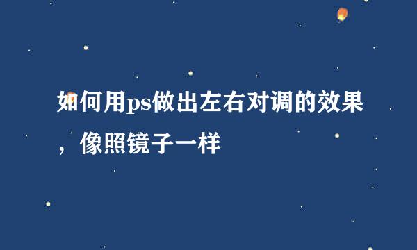 如何用ps做出左右对调的效果，像照镜子一样