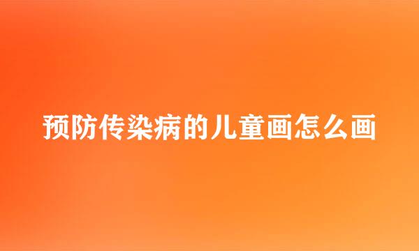 预防传染病的儿童画怎么画
