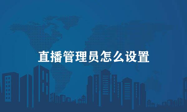 直播管理员怎么设置