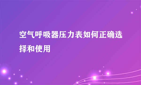 空气呼吸器压力表如何正确选择和使用
