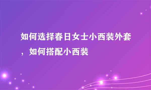 如何选择春日女士小西装外套，如何搭配小西装