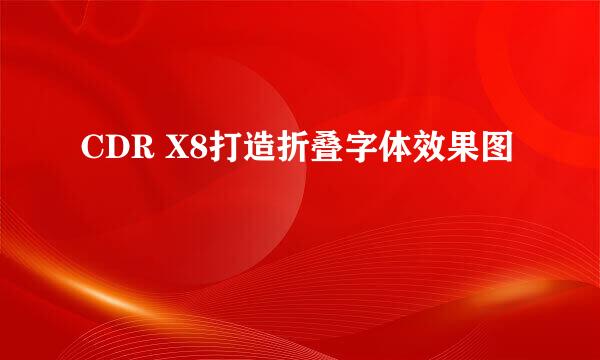 CDR X8打造折叠字体效果图