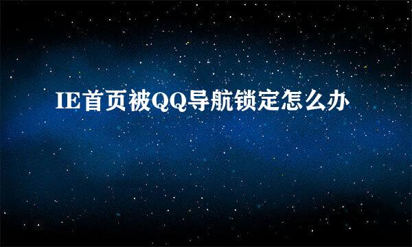 IE首页被QQ导航锁定怎么办