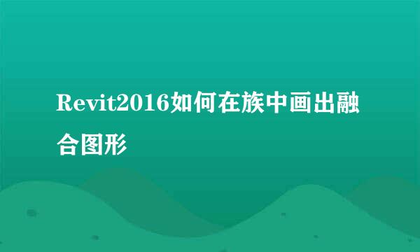 Revit2016如何在族中画出融合图形