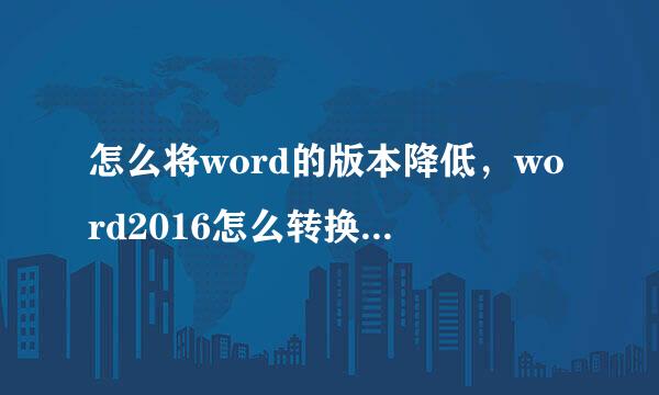 怎么将word的版本降低，word2016怎么转换2003