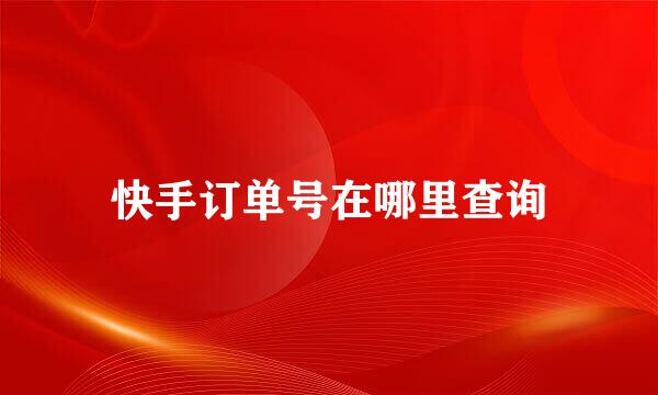 快手订单号在哪里查询