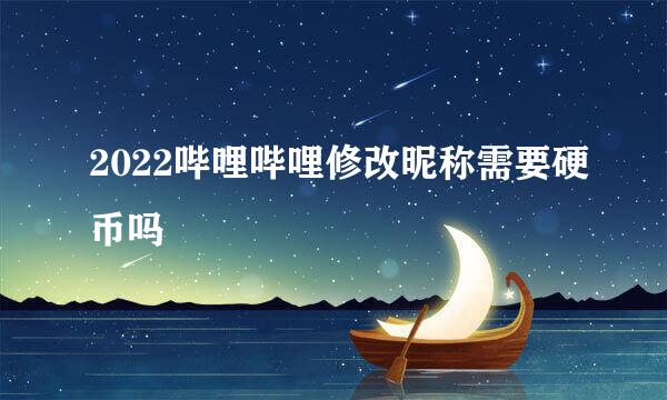 2022哔哩哔哩修改昵称需要硬币吗