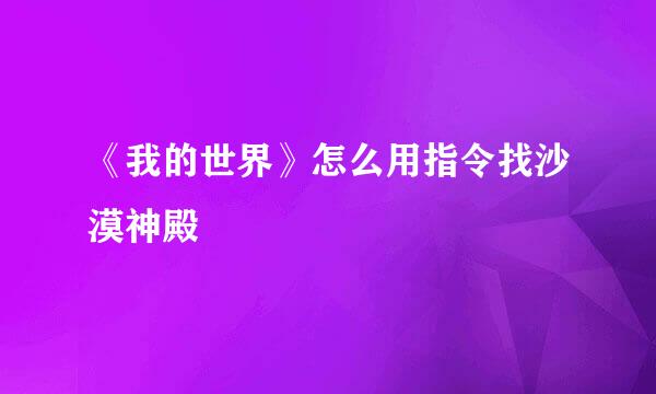 《我的世界》怎么用指令找沙漠神殿