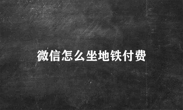 微信怎么坐地铁付费