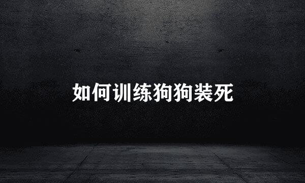 如何训练狗狗装死