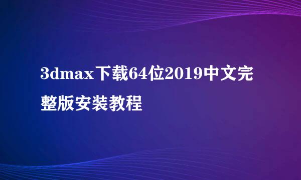 3dmax下载64位2019中文完整版安装教程