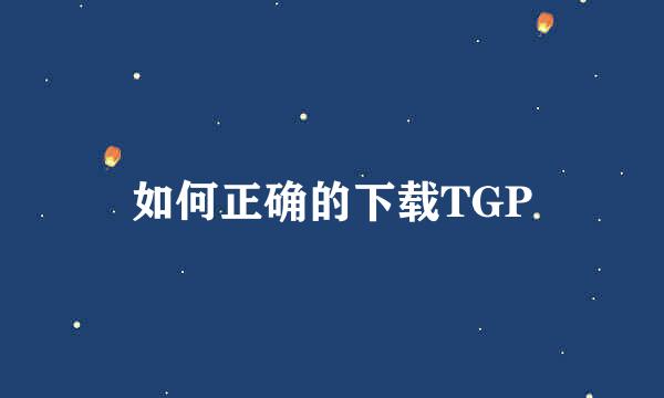 如何正确的下载TGP