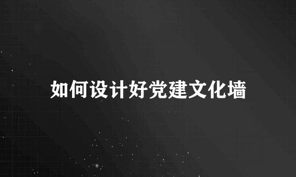 如何设计好党建文化墙