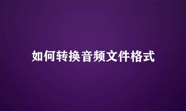 如何转换音频文件格式