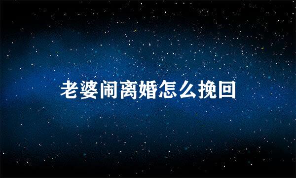 老婆闹离婚怎么挽回