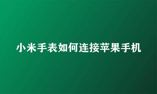 小米手表如何连接苹果手机