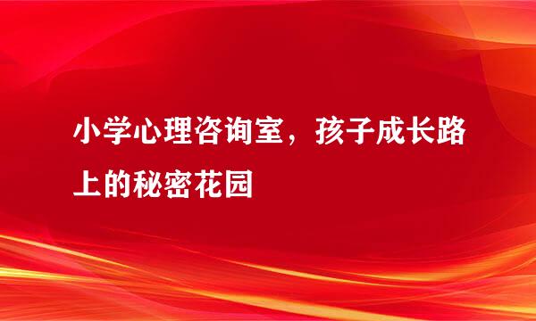 小学心理咨询室，孩子成长路上的秘密花园