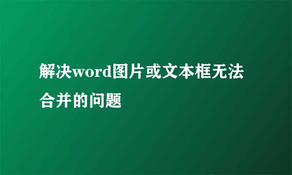 解决word图片或文本框无法合并的问题