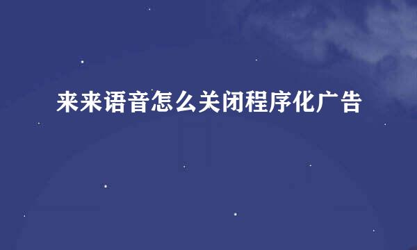 来来语音怎么关闭程序化广告